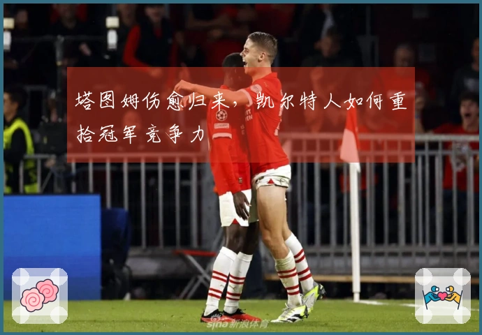 塔图姆伤愈归来，凯尔特人如何重拾冠军竞争力