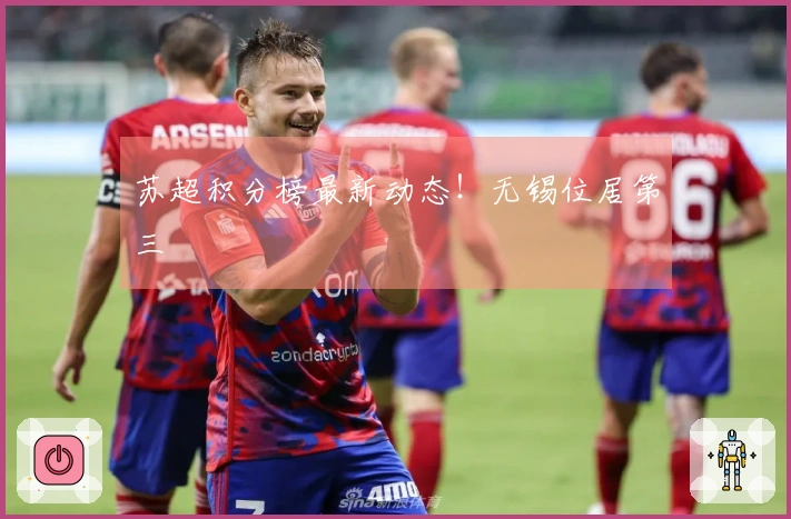 苏超积分榜最新动态！无锡位居第三