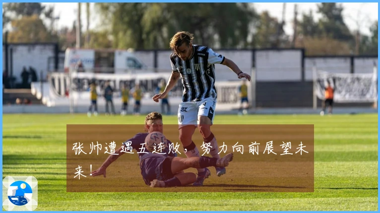 张帅遭遇五连败，努力向前展望未来！