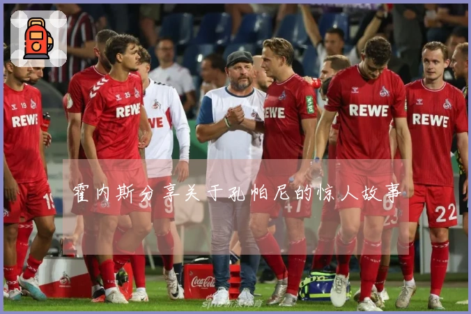 霍内斯分享关于孔帕尼的惊人故事